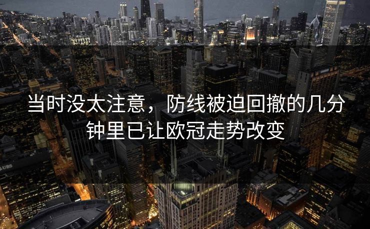 当时没太注意，防线被迫回撤的几分钟里已让欧冠走势改变